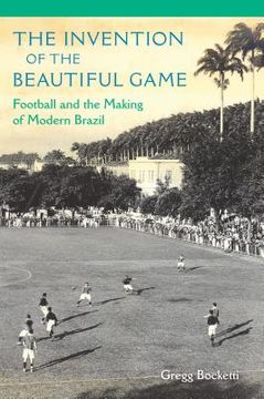 portada The Invention of the Beautiful Game: Football and the Making of Modern Brazil