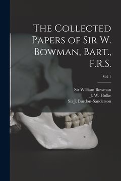 portada The Collected Papers of Sir W. Bowman, Bart., F.R.S. [electronic Resource]; Vol 1