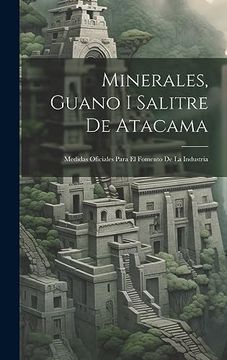 portada Minerales, Guano i Salitre de Atacama: Medidas Oficiales Para el Fomento de la Industria