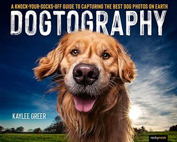 portada Dogtography: A Knock-Your-Socks-Off Guide to Capturing the Best dog Photos on Earth