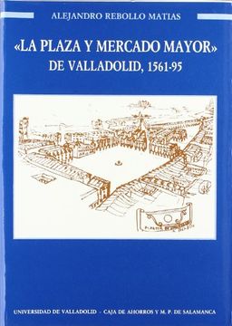 portada Plaza y Mercado Mayor de Valladolid, la. 1561-1595
