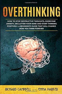 portada Overthinking: How to Stop Destructive Thoughts, Overcome Anxiety, Declutter Your Mind and Start Thinking Positively. A Beginner's Guide That Will Change how you Think Forever (in English)