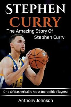 portada Stephen Curry: The amazing story of Stephen Curry - one of basketball's most incredible players! (en Inglés)
