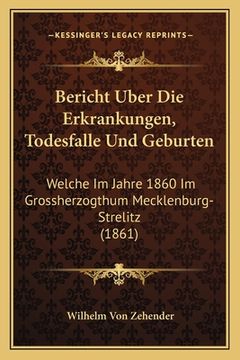 portada Bericht Uber Die Erkrankungen, Todesfalle Und Geburten: Welche Im Jahre 1860 Im Grossherzogthum Mecklenburg-Strelitz (1861) (en Alemán)