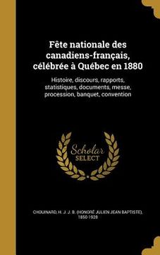 portada Fête nationale des canadiens-français, célébrée à Québec en 1880: Histoire, discours, rapports, statistiques, documents, messe, procession, banquet, c (in French)