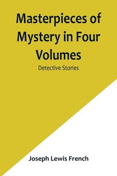 portada Masterpieces of Mystery in Four Volumes: Detective Stories (in English)