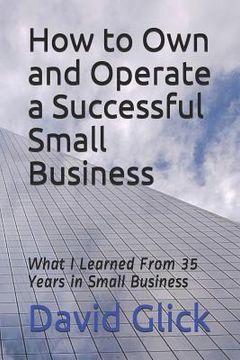 portada How to Own and Operate a Successful Small Business: What I Learned from 35 Years in Small Business (en Inglés)