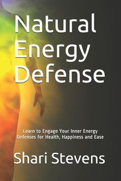 portada Natural Energy Defense: Learn to Engage Your Inner Energy Defenses for Health, Happiness and Ease (en Inglés)