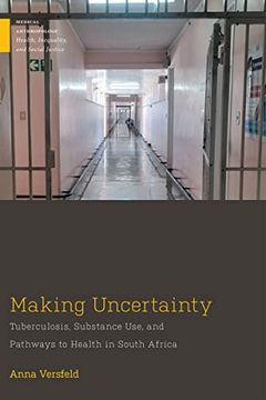 portada Making Uncertainty: Tuberculosis, Substance Use, and Pathways to Health in South Africa (Medical Anthropology) (en Inglés)