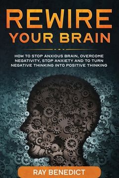 portada Rewire Your Brain: How to stop anxious brain, overcome negativity, stop anxiety and turn negative thinking into positive thinking (en Inglés)