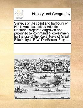 portada surveys of the coast and harbours of north america, intitled atlantic neptune; prepared engraved and published by command of government, for the use o