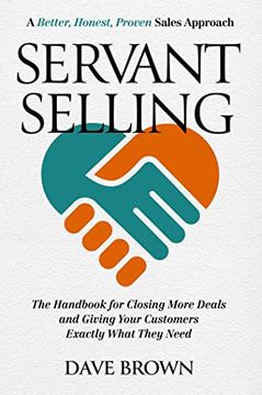portada Servant Selling: The Handbook for Closing More Deals and Giving Your Customers Exactly What They Need (en Inglés)