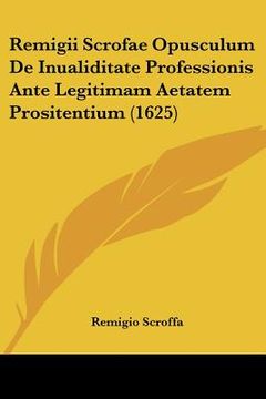 portada Remigii Scrofae Opusculum De Inualiditate Professionis Ante Legitimam Aetatem Prositentium (1625) (en Latin)