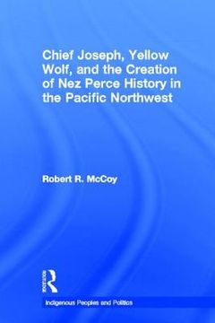 portada chief joseph, yellow wolf and the creation of nez perce history in the pacific northwest (en Inglés)
