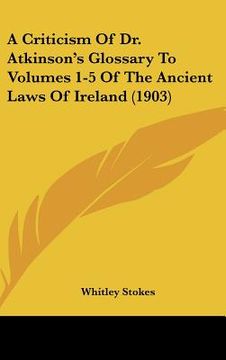 portada a criticism of dr. atkinson's glossary to volumes 1-5 of the ancient laws of ireland (1903) (in English)