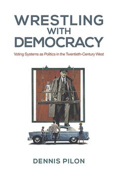 portada Wrestling with Democracy: Voting Systems as Politics in the Twentieth-Century West (en Inglés)