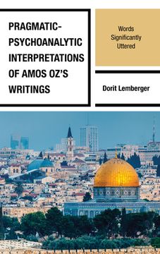 portada Pragmatic-Psychoanalytic Interpretations of Amos Oz's Writings: Words Significantly Uttered (in English)