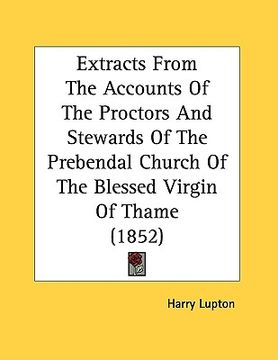 portada extracts from the accounts of the proctors and stewards of the prebendal church of the blessed virgin of thame (1852)