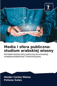 portada Media i sfera publiczna: studium arabskiej wiosny (en Polaco)