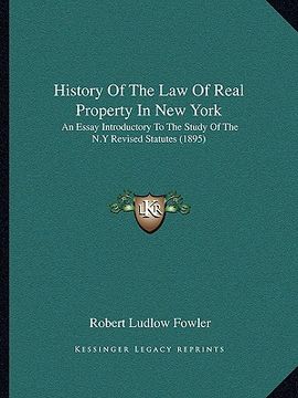 portada history of the law of real property in new york: an essay introductory to the study of the n.y revised statutes (1895) (en Inglés)