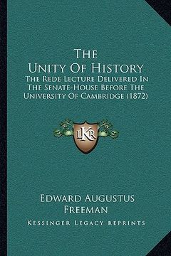 portada the unity of history: the rede lecture delivered in the senate-house before the university of cambridge (1872) (en Inglés)