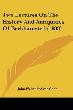 portada two lectures on the history and antiquities of berkhamsted (1883) (en Inglés)