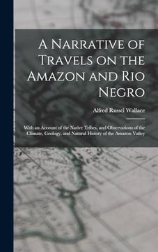 portada A Narrative of Travels on the Amazon and rio Negro: With an Account of the Native Tribes, and Observations of the Climate, Geology, and Natural History of the Amazon Valley (en Inglés)