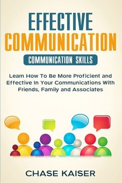 portada Effective Communication: Learn How To Be More Proficient and Effective In Your Communications With Friends, Family and Associates. (en Inglés)