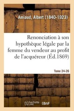 portada de la Renonciation À Son Hypothèque Légale Par La Femme Du Vendeur Au Profit de l'Acquéreur (in French)