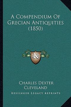 portada a compendium of grecian antiquities (1850) a compendium of grecian antiquities (1850) (en Inglés)