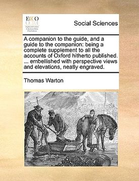 portada a   companion to the guide, and a guide to the companion: being a complete supplement to all the accounts of oxford hitherto published. ... embellishe