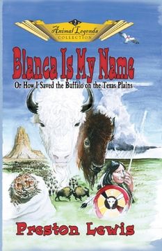portada Blanca Is My Name: Or How I Saved the Buffalo On the Texas Plains (in English)