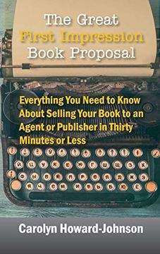 portada Great First Impression Book Proposal: Everything you Need to Know About Selling Your Book to an Agent or Publisher in Thirty Minutes or Less 