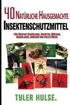 portada Hausgemachte Repellentien: 40 natürliche hausgemachte Insektenschutzmittel für Mücken, Ameisen, fliegen, Schaben und häufige Schädlinge (en Alemán)