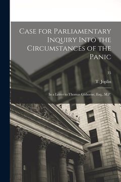 portada Case for Parliamentary Inquiry Into the Circumstances of the Panic: in a Letter to Thomas Gisborne, Esq., M.P.; 35 (en Inglés)