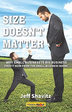 portada Size Doesn't Matter: Why Small Business is Big Business -- Profit NOW from the Small Business Boom!