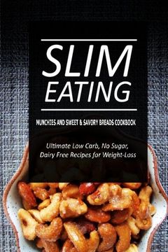 portada Slim Eating - Munchies and Sweet & Savory Breads Cookbook: Skinny Recipes for Fat Loss and a Flat Belly