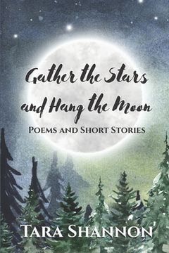 portada Gather the Stars and Hang the Moon: Poems and Short Stories (en Inglés)