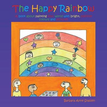 portada The Happy Rainbow: A book about painting your world with bright, positive colors and pictures (en Inglés)