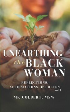 portada Unearthing the Black Woman: Reflections, Affirmations, & Poetry Vol. I (en Inglés)
