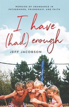 portada I Have (Had) Enough: Memoirs of Abundance in Fatherhood, Friendship, and Faith. (in English)