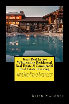 portada Texas Real Estate Wholesaling Residential Real Estate & Commercial Real Estate Investing: Learn Real Estate Finance for Texas Homes for Sale for the T (en Inglés)