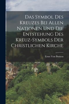 portada Das Symbol Des Kreuzes Bei Allen Nationen Und Die Entstehung Des Kreuz-Symbols Der Christlichen Kirche (en Alemán)