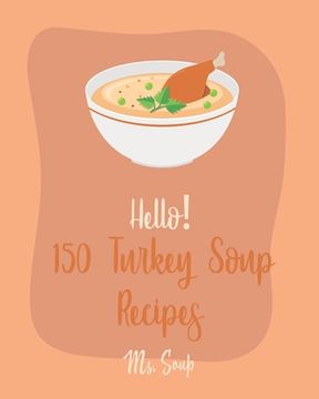 portada Hello! 150 Turkey Soup Recipes: Best Turkey Soup Cookbook Ever For Beginners [Ground Turkey Cookbook, Cabbage Soup Recipe, Italian Soup Cookbook, Toma (en Inglés)