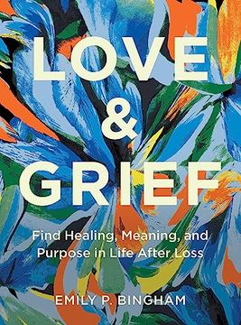 portada Love & Grief: Find Healing, Meaning, and Purpose in Life After Loss