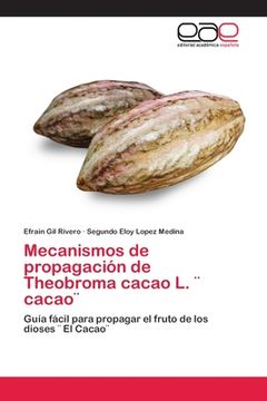 portada Mecanismos de Propagación de Theobroma Cacao l. ¨ Cacao¨: Guía Fácil Para Propagar el Fruto de los Dioses ¨ el Cacao¨