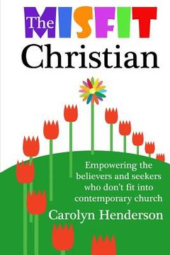 portada The Misfit Christian: Empowering the Believers and Seekers Who Don't Fit into Contemporary Church (en Inglés)