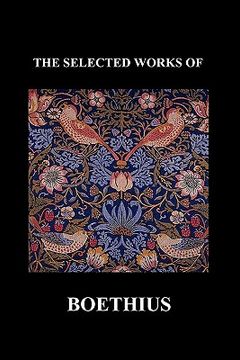 portada the selected works of anicius manlius severinus boethius (including the trinity is one god not three gods and consolation of philosophy) (paperback) (en Inglés)
