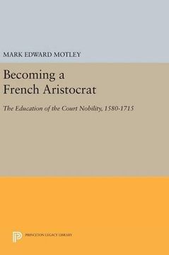 portada Becoming a French Aristocrat: The Education of the Court Nobility, 1580-1715 (Princeton Legacy Library) (en Inglés)