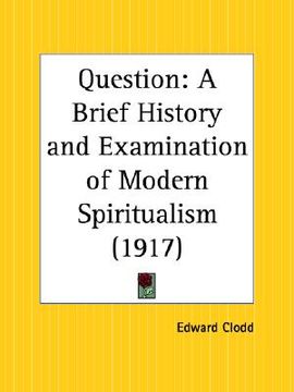 portada question: a brief history and examination of modern spiritualism (en Inglés)